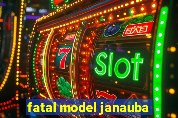 fatal model janauba